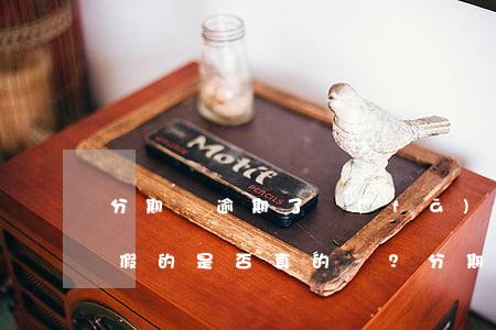 分期樂逾期了發(fā)律師函過來是真的假的，是否真的？分期樂逾期后收到律師函的情況探討